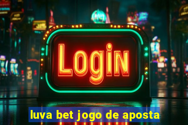 luva bet jogo de aposta